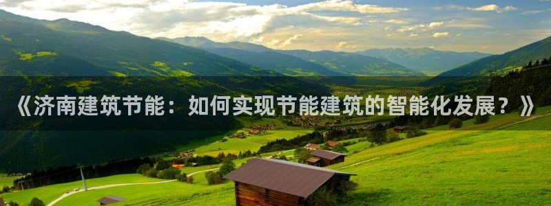 E尊国际：《济南建筑节能：如何实现节能建筑的智能化发展？》