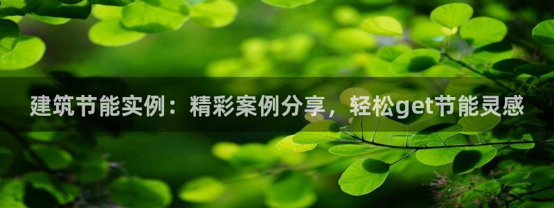 e尊国际可靠吗：建筑节能实例：精彩案例分享，轻松get节能灵感
