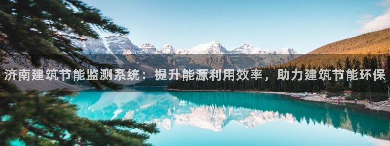 e尊国际娱乐官网地址：济南建筑节能监测系统：提升能源利用效率，助力建筑节能环保