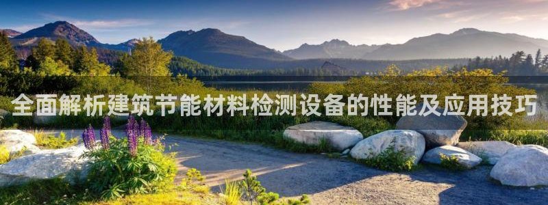 e尊国际7779：全面解析建筑节能材料检测设备的性能及应用技巧