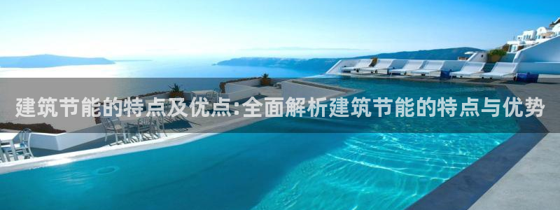 e尊国际客户端下载：建筑节能的特点及优点:全面解析建筑节能的特点与优势