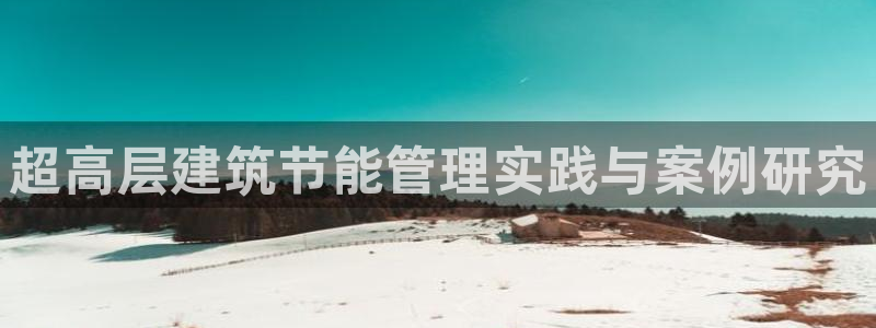 E尊国际网站：超高层建筑节能管理实践与案例研究