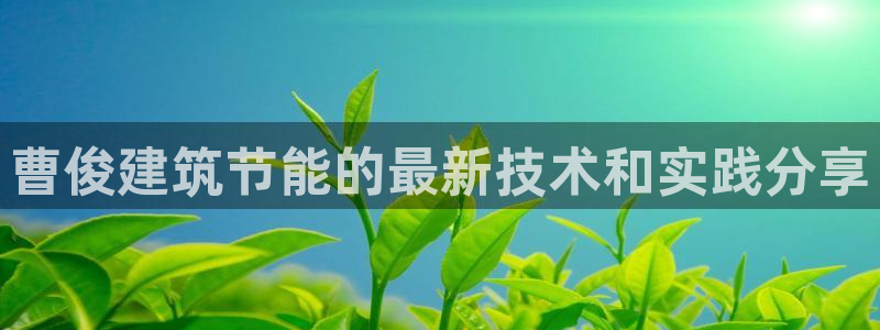 谁知道e尊国际的网址：曹俊建筑节能的最新技术和实践分享