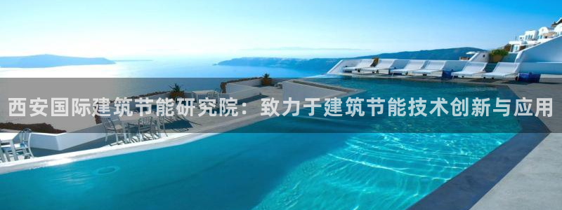 e尊国际客服：西安国际建筑节能研究院：致力于建筑节能技术创新与应用