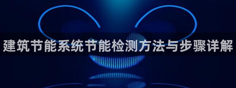 e尊国际网址：建筑节能系统节能检测方法与步骤详解