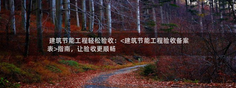 e尊体育： 建筑节能工程轻松验收：<建筑节能工程验收备案
表>指南，让验收更顺畅