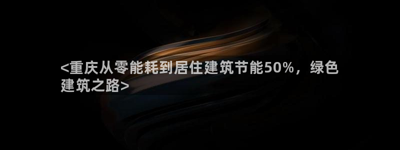 e尊国际地址：<重庆从零能耗到居住建筑节能50%，绿色
建筑之路>