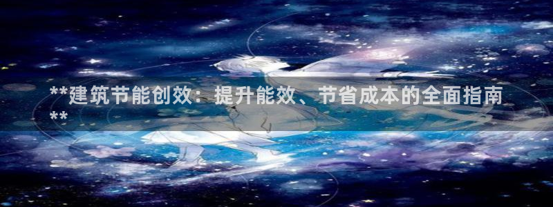 e尊国际网址：**建筑节能创效：提升能效、节省成本的全面指南
**