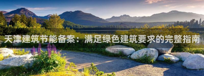 e尊国际娱乐官网地址：天津建筑节能备案：满足绿色建筑要求的完整指南