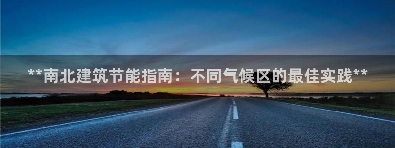 尊亿游戏国际官网：**南北建筑节能指南：不同气候区的最佳实践**