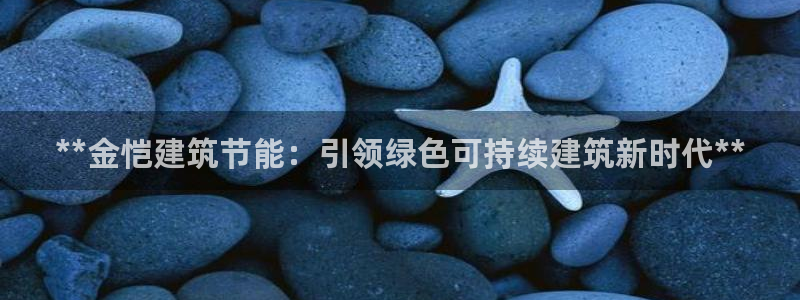 e尊国际客户端下载：**金恺建筑节能：引领绿色可持续建筑新时代**