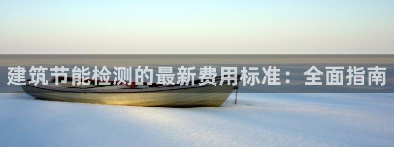 e尊国际官网：建筑节能检测的最新费用标准：全面指南