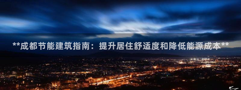 e尊国际app：**成都节能建筑指南：提升居住舒适度和降低能源成本**