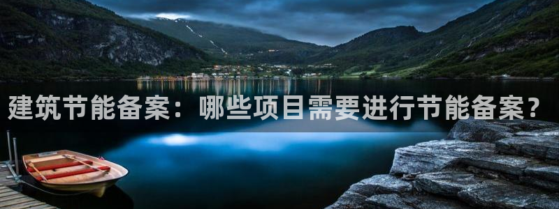 E尊国际网站：建筑节能备案：哪些项目需要进行节能备案？