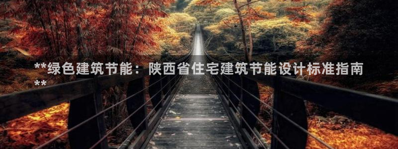 e尊国际app：**绿色建筑节能：陕西省住宅建筑节能设计标准指南
**
