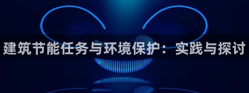 e尊国际官网：建筑节能任务与环境保护：实践与探讨