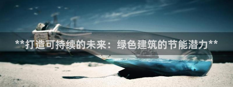e尊体育：**打造可持续的未来：绿色建筑的节能潜力**
