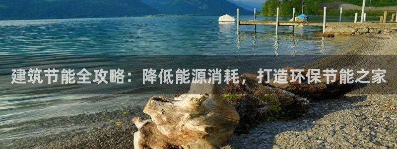 e尊体育：建筑节能全攻略：降低能源消耗，打造环保节能之家