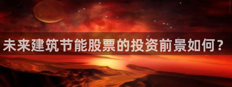E尊国际网站：未来建筑节能股票的投资前景如何？