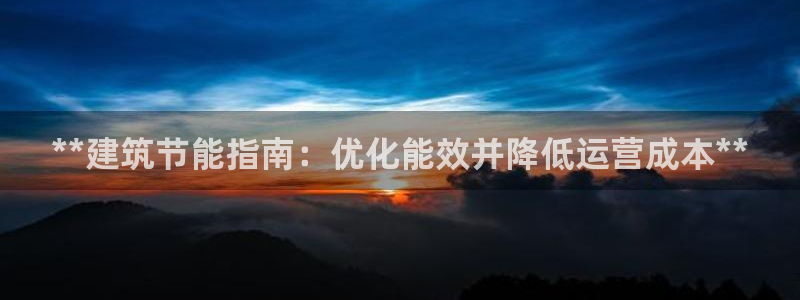 e尊国际官网app：**建筑节能指南：优化能效并降低运营成本**