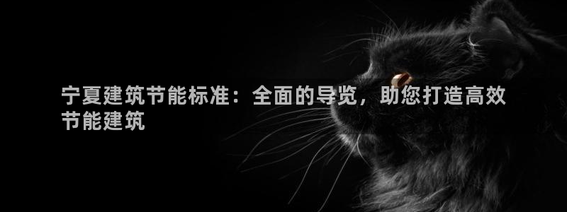 尊亿游戏国际官网：宁夏建筑节能标准：全面的导览，助您打造高效
节能建筑