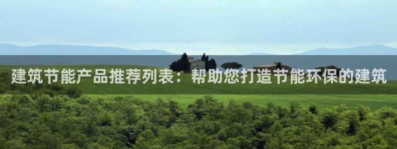 e尊国际客户端：建筑节能产品推荐列表：帮助您打造节能环保的建筑