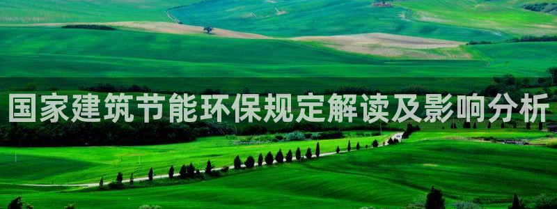 e尊国际的手机登录网站：国家建筑节能环保规定解读及影响分析