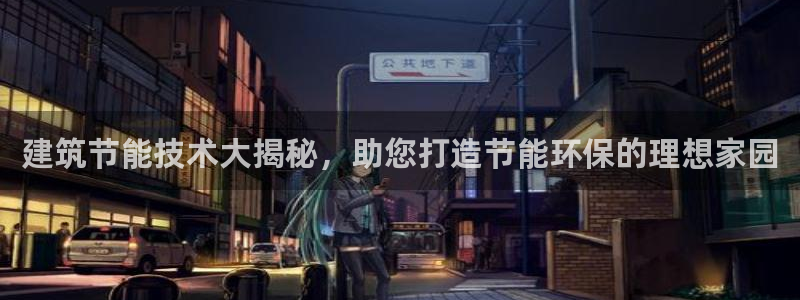 e尊国际-e尊国际官网：建筑节能技术大揭秘，助您打造节能环保的理想家园