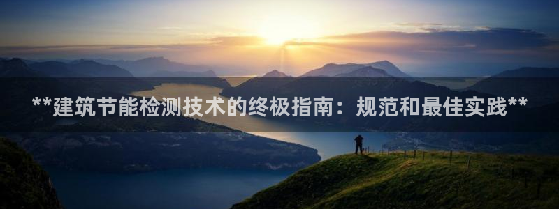 e尊国际娱乐官网下载：**建筑节能检测技术的终极指南：规范和最佳实践**