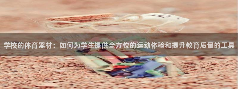vsport体育：学校的体育器材：如何为学生提供全方位的运动体验和提升教育质量的工具